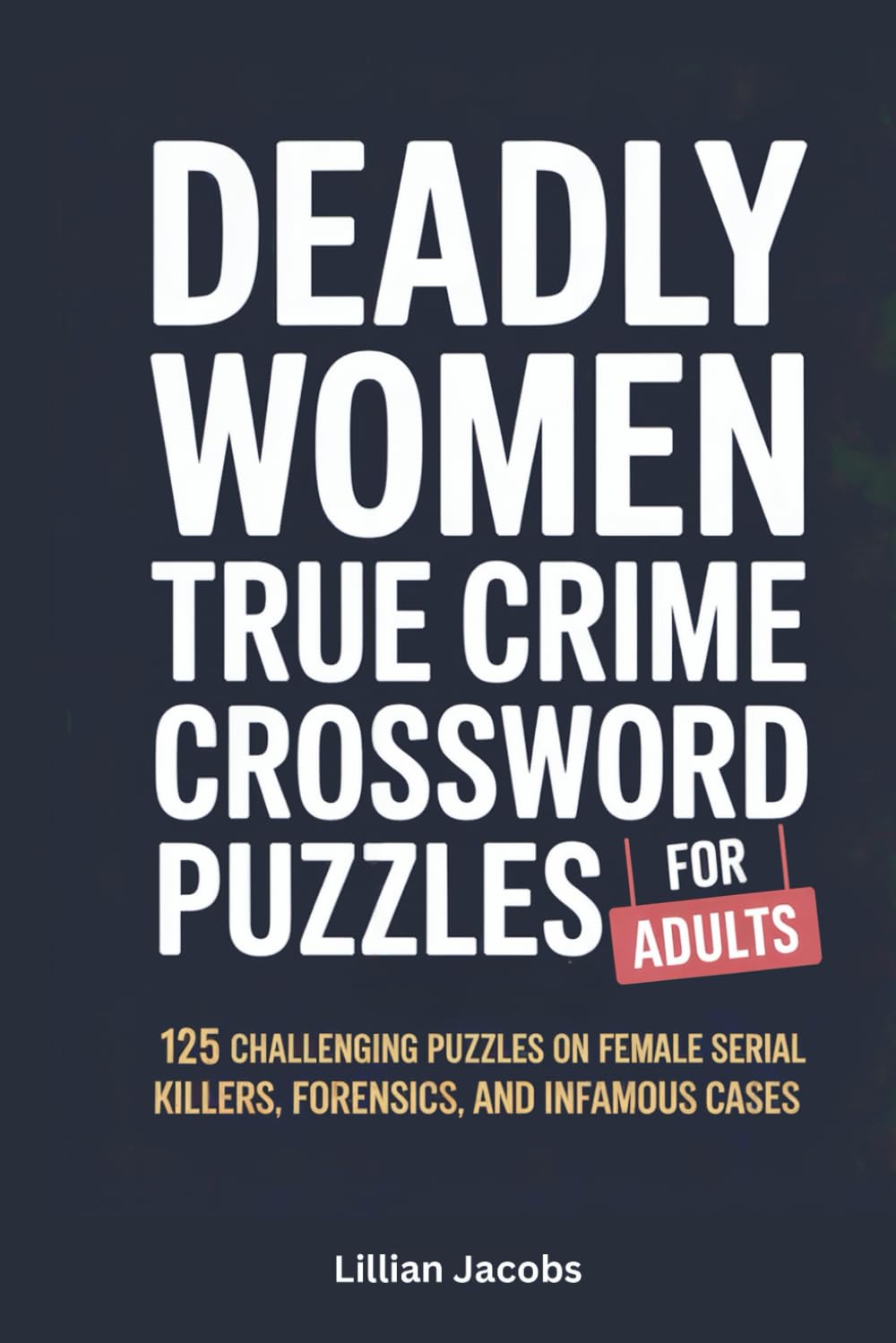 Deadly Women: True Crime Crossword Puzzles for Adults