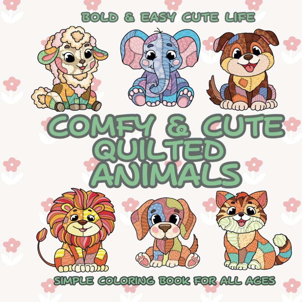 Cute and Comfy Quilted Animals Coloring Book: A Bold and Easy Coloring Book for All Ages Featuring Cute Patchwork Animals