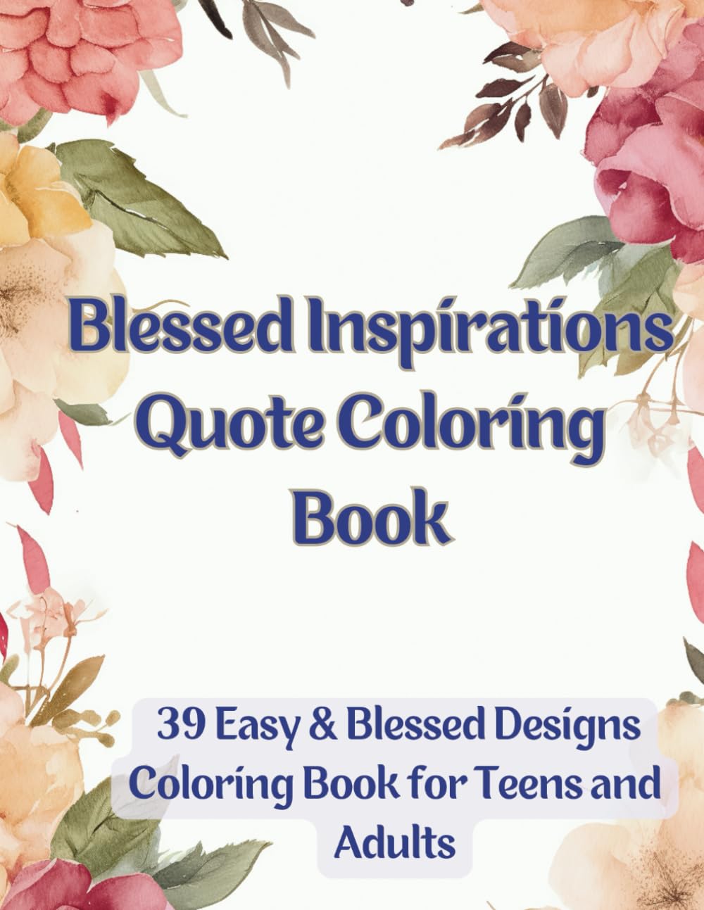 Blessed Inspirations Quote Coloring Book: 39 Easy and Blessed Designs for Teens and Adults