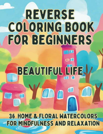 Reverse Coloring Book for Beginners Beautiful Life