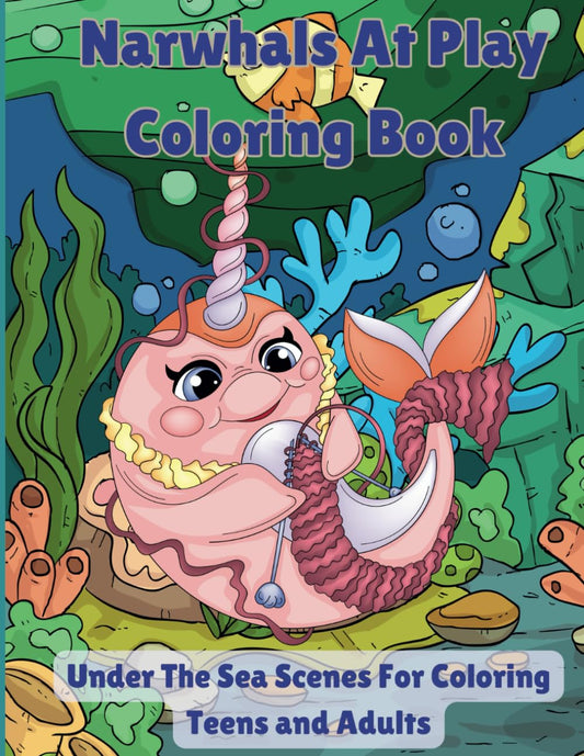 Narwhals At Play Coloring Book: Under The Sea Scenes for Coloring, Teens and Adults