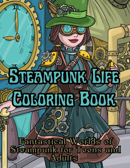Steampunk Life Coloring Book For Teens and Adults: Fantastical Steampunk World Relaxing Art Therapy With Intricate Designs