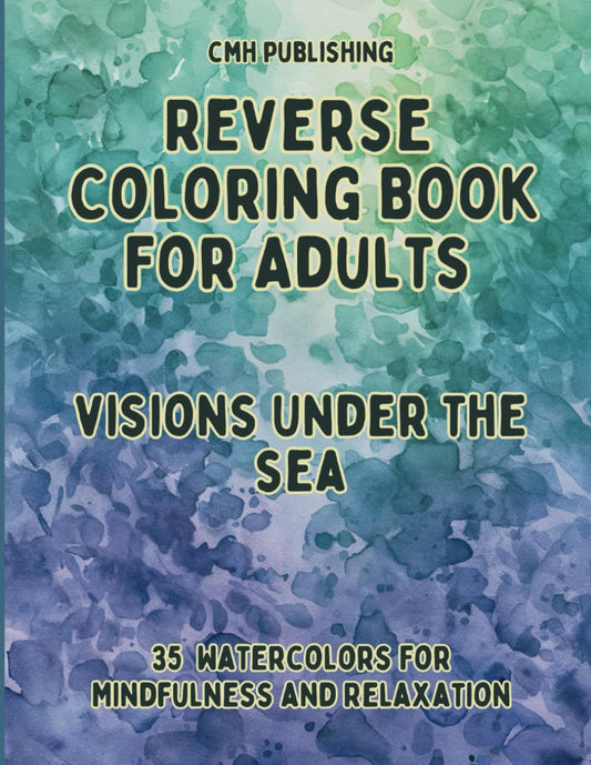 Reverse Coloring Book for Adults Visions Under the Sea, Watercolor Art for Stress Relief and Relaxation
