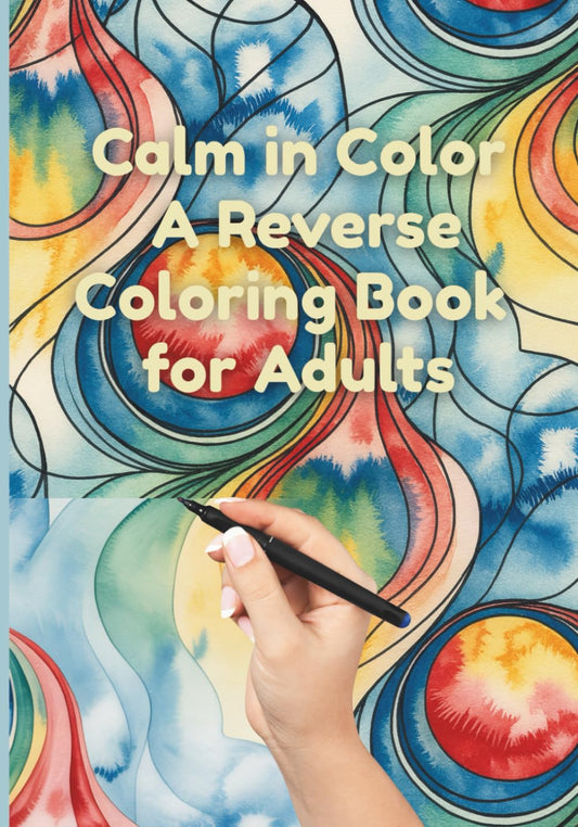 Calm in Color, A Reverse Coloring Book for Adults