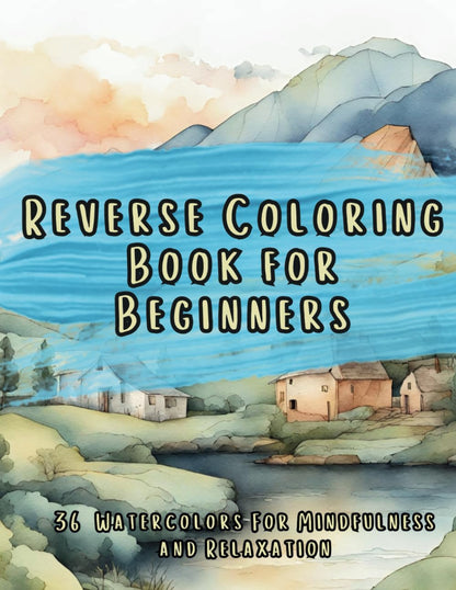 Reverse Coloring Book for Beginners, Watercolors For Mindfulness and Relaxation