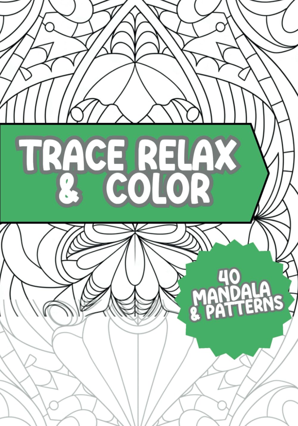 Trace Relax and Color Coloring Book: 40 Mandala and Beautiful Patterns, Mindfulness Tracing to Reduce Stress Art Book