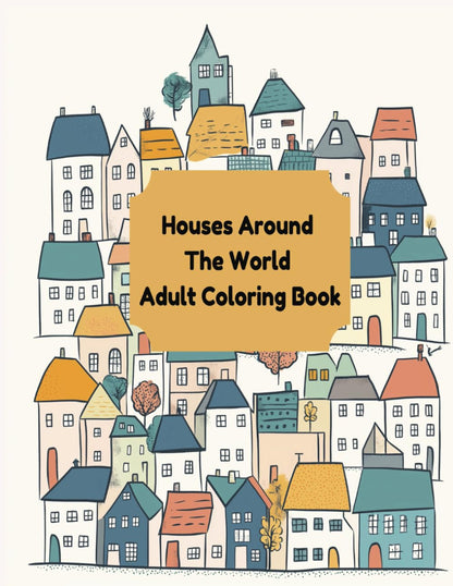 Houses Around The World: Adult Coloring Book, 50 Detailed Unique Designs