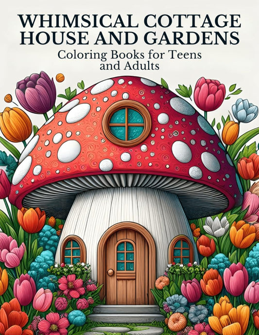 Whimsical Cottage House and Gardens: Coloring Book for Teens and Adults