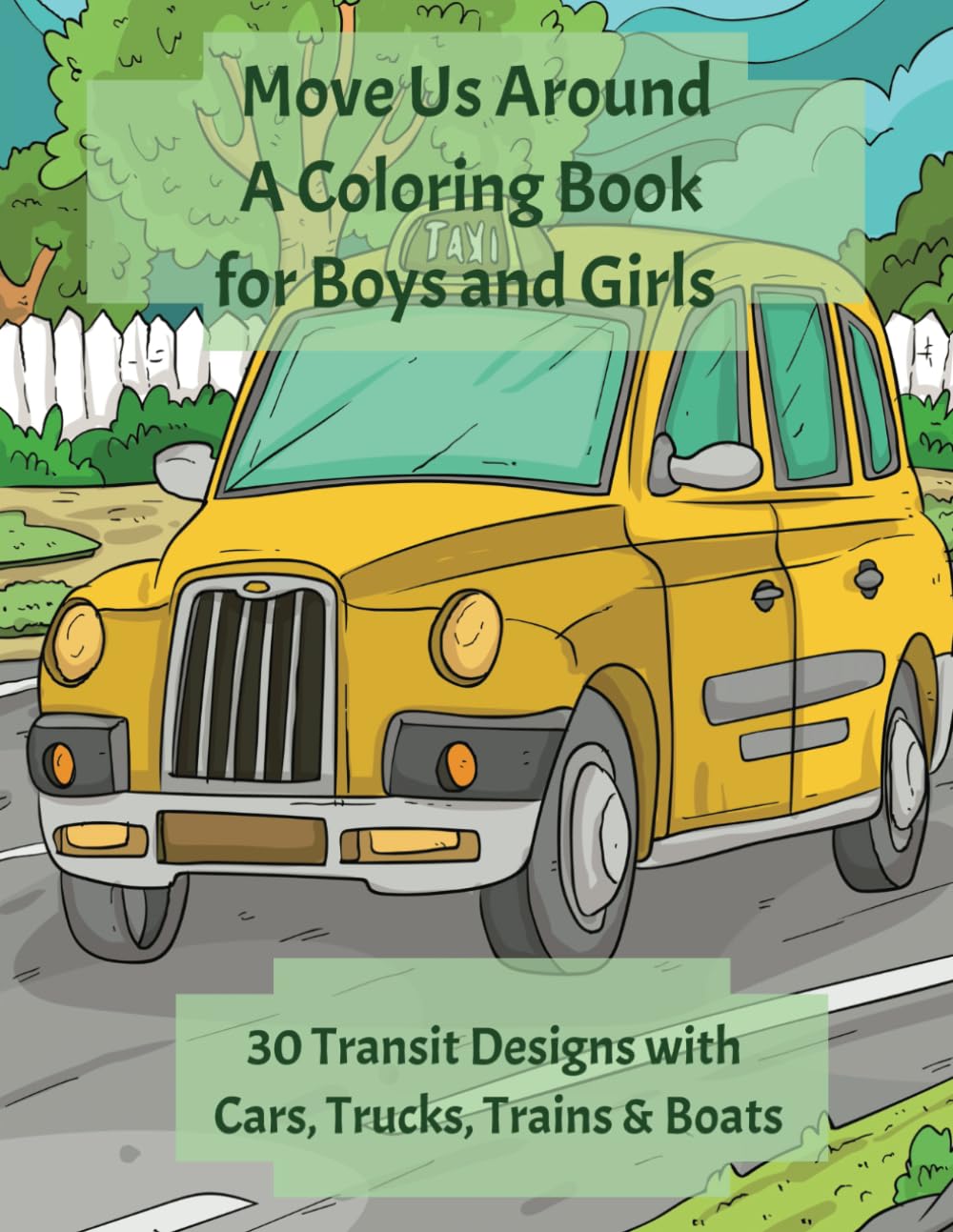 Move Us Around, A Coloring Book for Boys and Girls: 30 Transit Designs with Cars, Trucks, Trains and Boats